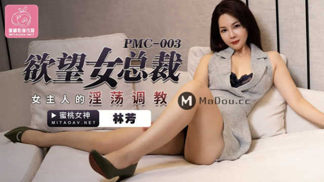 国产AV - 蜜桃传媒 - PMC003 - 欲望女总裁林芳