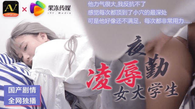 国产AV – 果冻传媒 – 91CM-021 – 凌辱夜勤女大学生