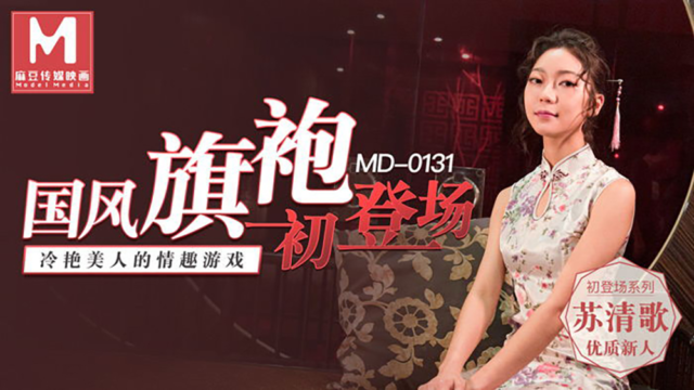 国产AV – 麻豆传媒 – MD0131 – 国风旗袍初登场 苏清歌